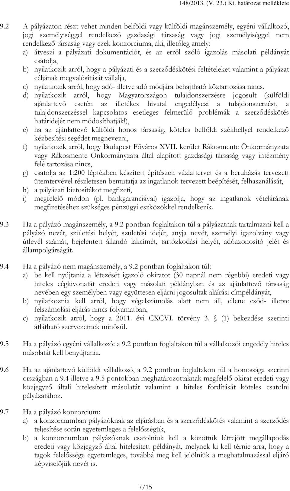 konzorciuma, aki, illetőleg amely: a) átveszi a pályázati dokumentációt, és az erről szóló igazolás másolati példányát csatolja, b) nyilatkozik arról, hogy a pályázati és a szerződéskötési