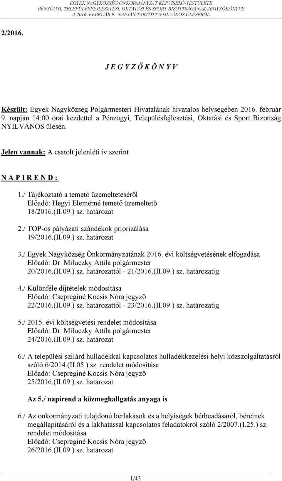 / Tájékoztató a temető üzemeltetéséről Előadó: Hegyi Elemérné temető üzemeltető 18/2016.(II.09.) sz. határozat 2./ TOP-os pályázati szándékok priorizálása 19/2016.(II.09.) sz. határozat 3.