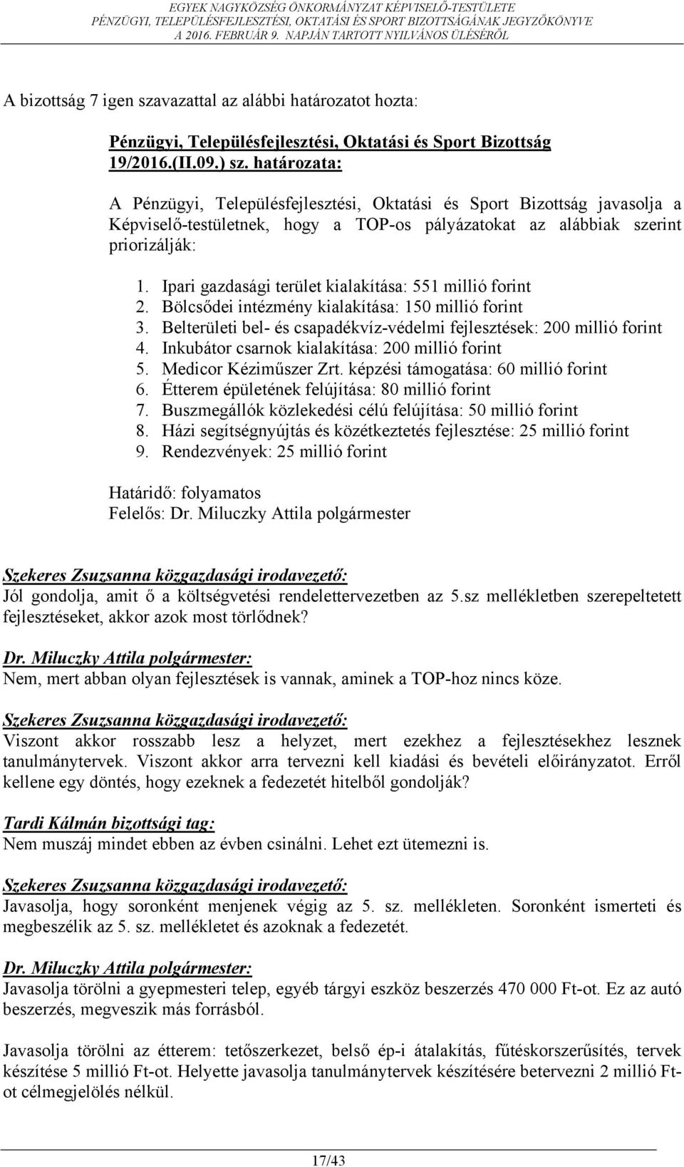 Ipari gazdasági terület kialakítása: 551 millió forint 2. Bölcsődei intézmény kialakítása: 150 millió forint 3. Belterületi bel- és csapadékvíz-védelmi fejlesztések: 200 millió forint 4.