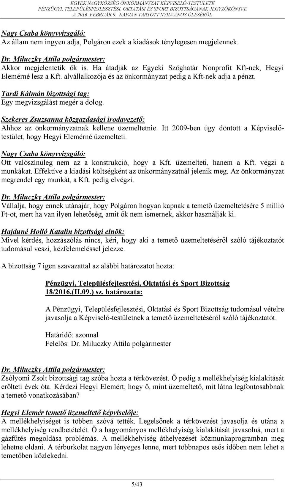 Ahhoz az önkormányzatnak kellene üzemeltetnie. Itt 2009-ben úgy döntött a Képviselőtestület, hogy Hegyi Elemérné üzemelteti.