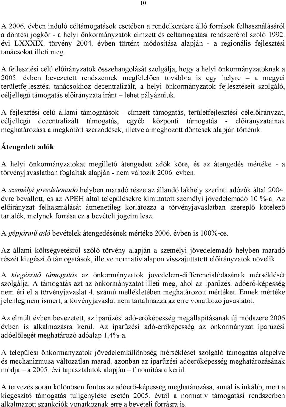 évben bevezetett rendszernek megfelelően továbbra is egy helyre a megyei területfejlesztési tanácsokhoz decentralizált, a helyi önkormányzatok fejlesztéseit szolgáló, céljellegű támogatás