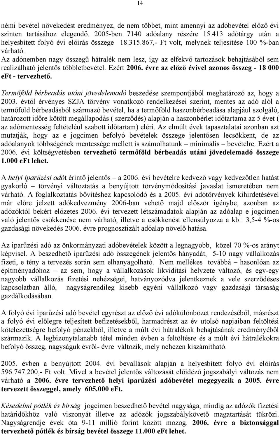 Az adónemben nagy összegű hátralék nem lesz, így az elfekvő tartozások behajtásából sem realizálható jelentős többletbevétel. Ezért 2006. évre az előző évivel azonos összeg - 18 000 eft - tervezhető.