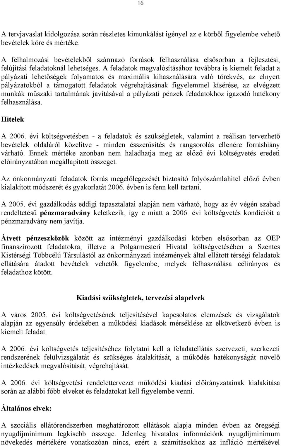 A feladatok megvalósításához továbbra is kiemelt feladat a pályázati lehetőségek folyamatos és maximális kihasználására való törekvés, az elnyert pályázatokból a támogatott feladatok végrehajtásának