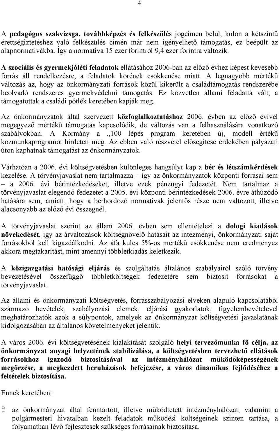 A szociális és gyermekjóléti feladatok ellátásához 2006-ban az előző évhez képest kevesebb forrás áll rendelkezésre, a feladatok körének csökkenése miatt.