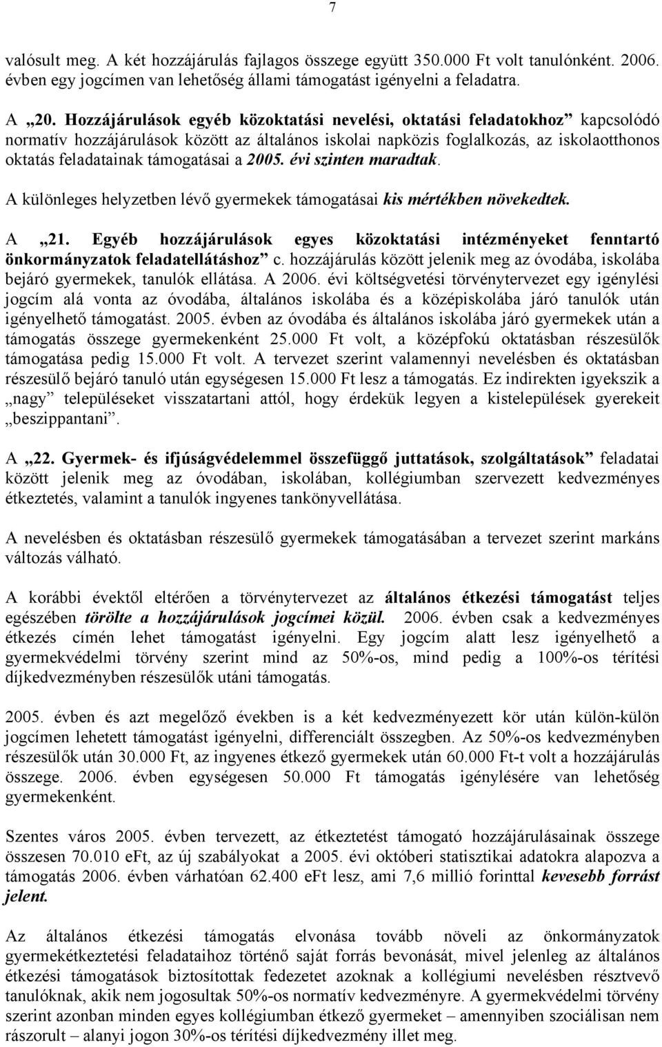 támogatásai a 2005. évi szinten maradtak. A különleges helyzetben lévő gyermekek támogatásai kis mértékben növekedtek. A 21.