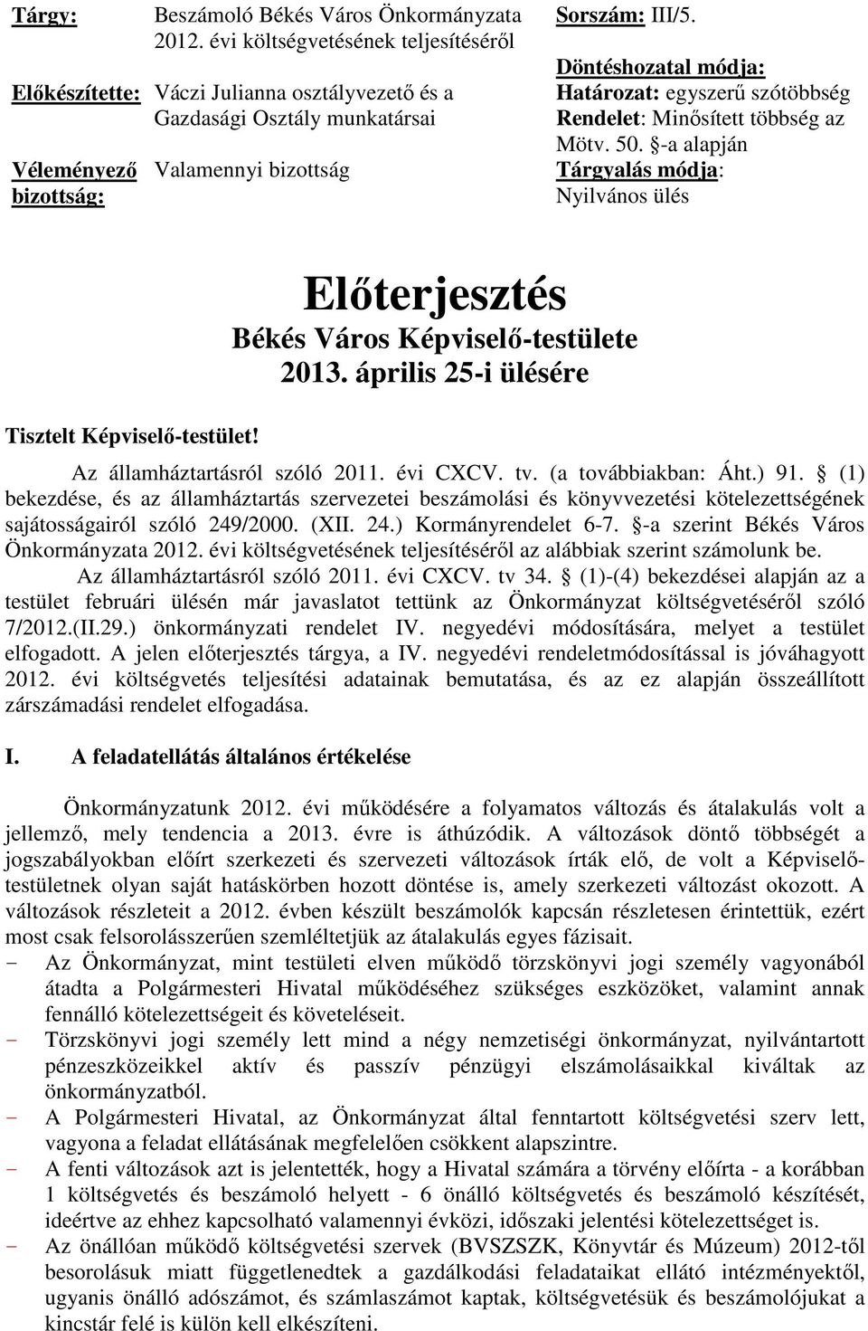 Döntéshozatal módja: Határozat: egyszerű szótöbbség Rendelet: Minősített többség az Mötv. 50. -a alapján Tárgyalás módja: Nyilvános ülés Tisztelt Képviselő-testület!