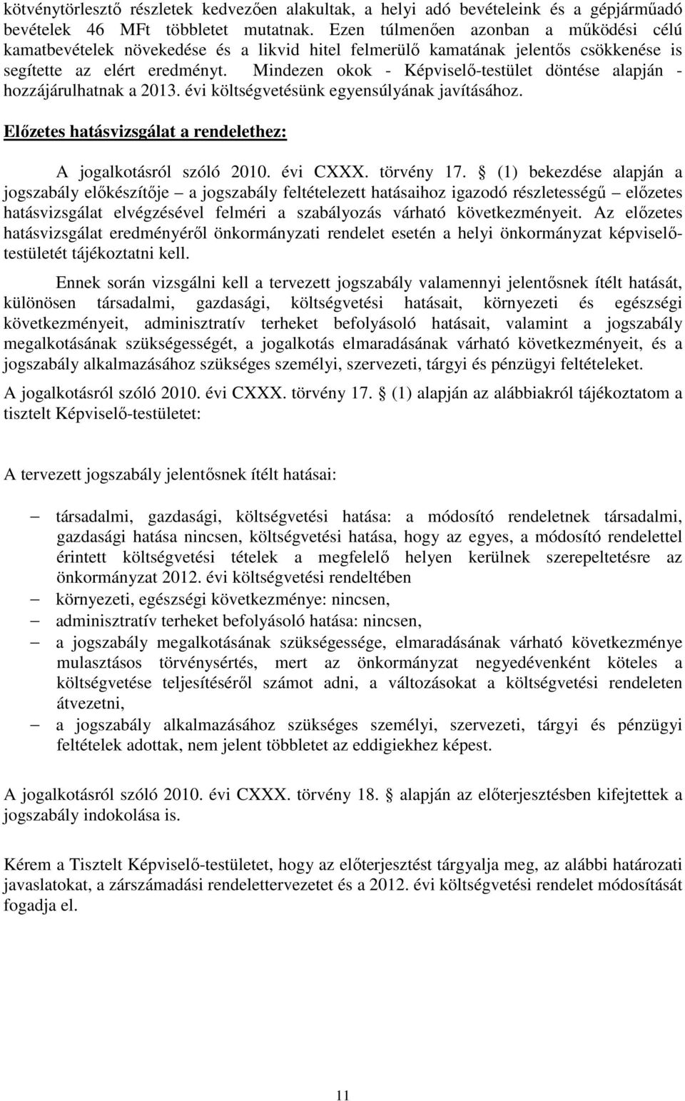 Mindezen okok - Képviselő-testület döntése alapján - hozzájárulhatnak a 2013. évi költségvetésünk egyensúlyának javításához. Előzetes hatásvizsgálat a rendelethez: A jogalkotásról szóló 2010.