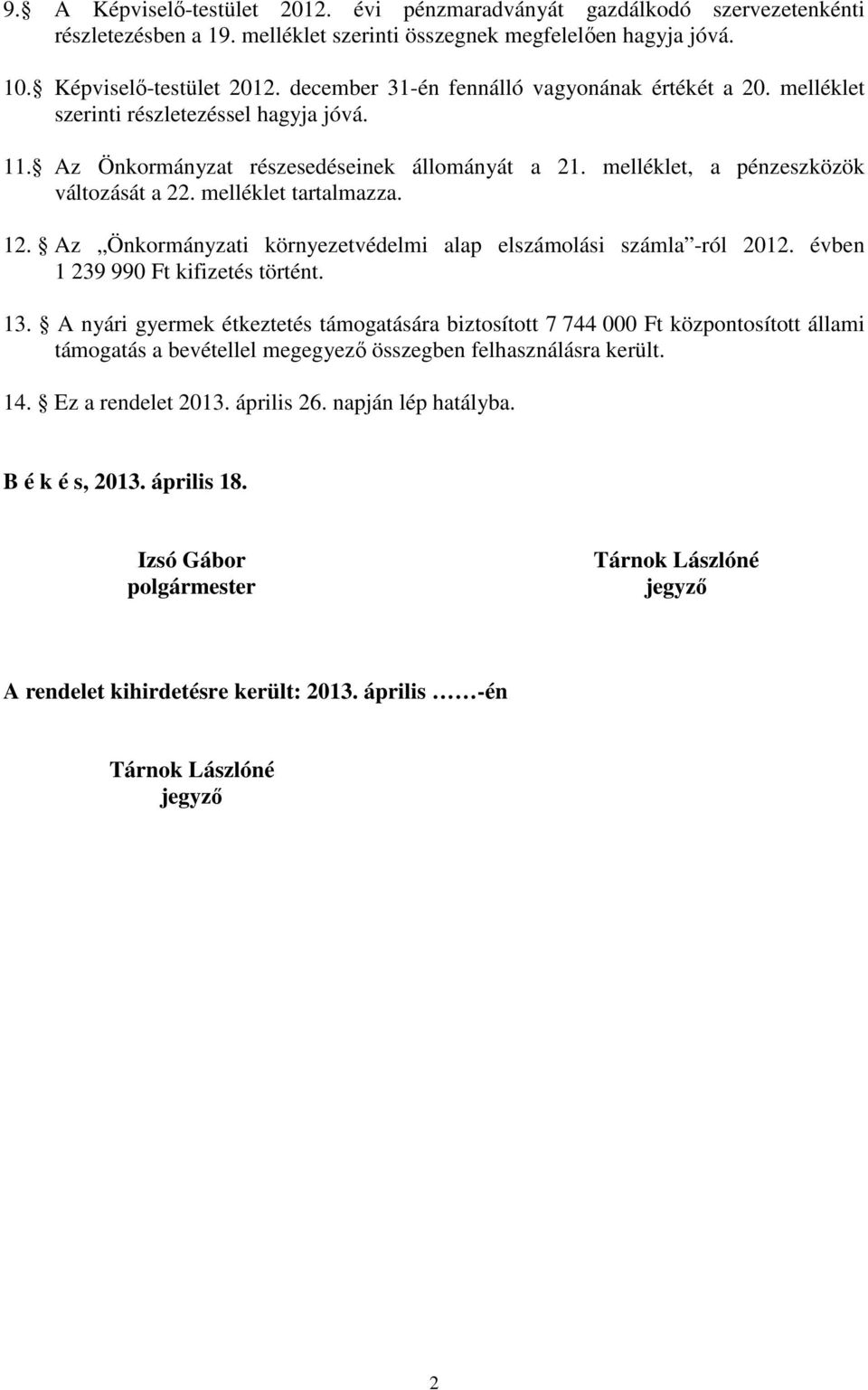 Az Önkormányzati környezetvédelmi alap elszámolási számla -ról 2012. évben 1 239 990 Ft kifizetés történt. 13.