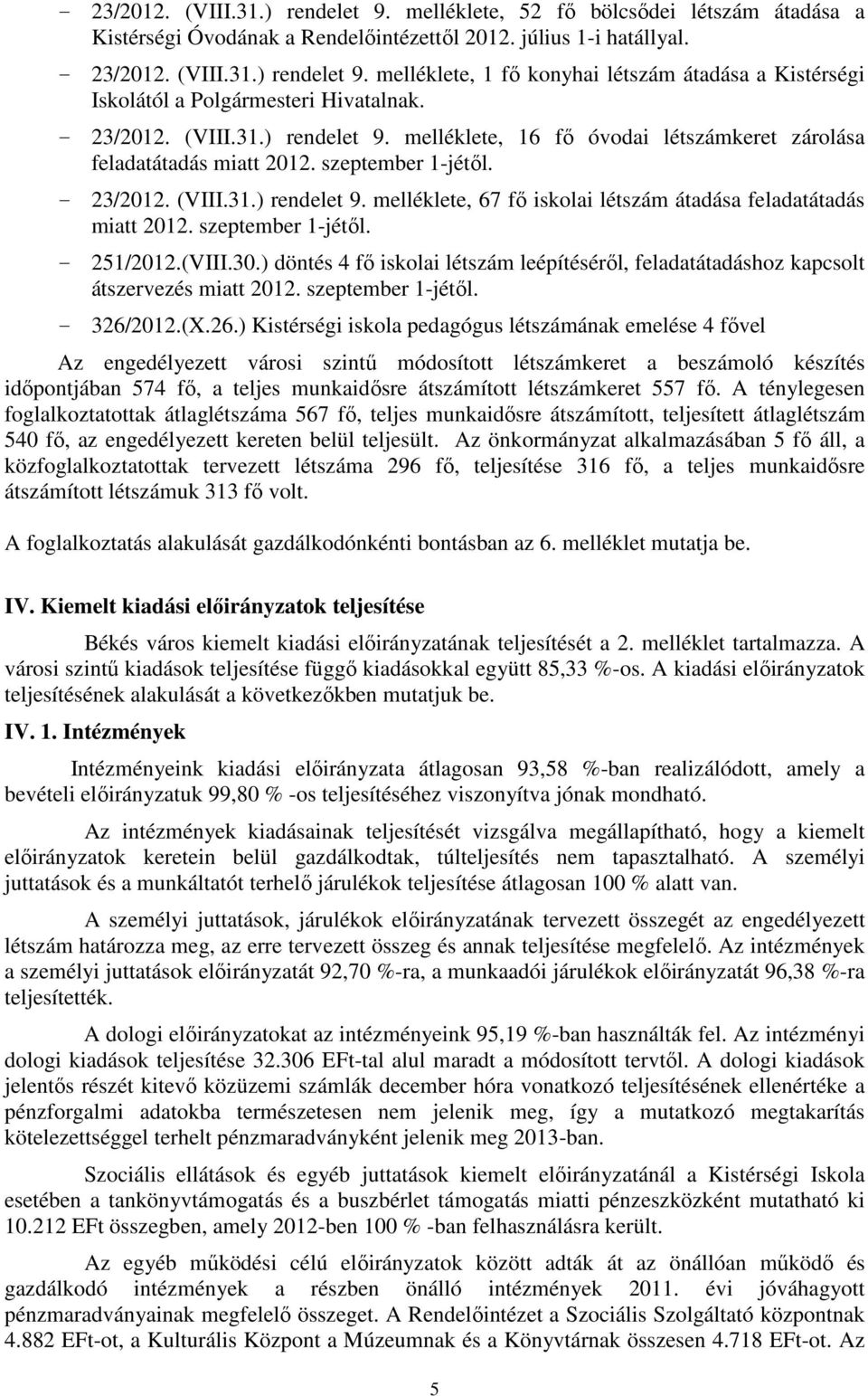 szeptember 1-jétől. - 251/2012.(VIII.30.) döntés 4 fő iskolai létszám leépítéséről, feladatátadáshoz kapcsolt átszervezés miatt 2012. szeptember 1-jétől. - 326/