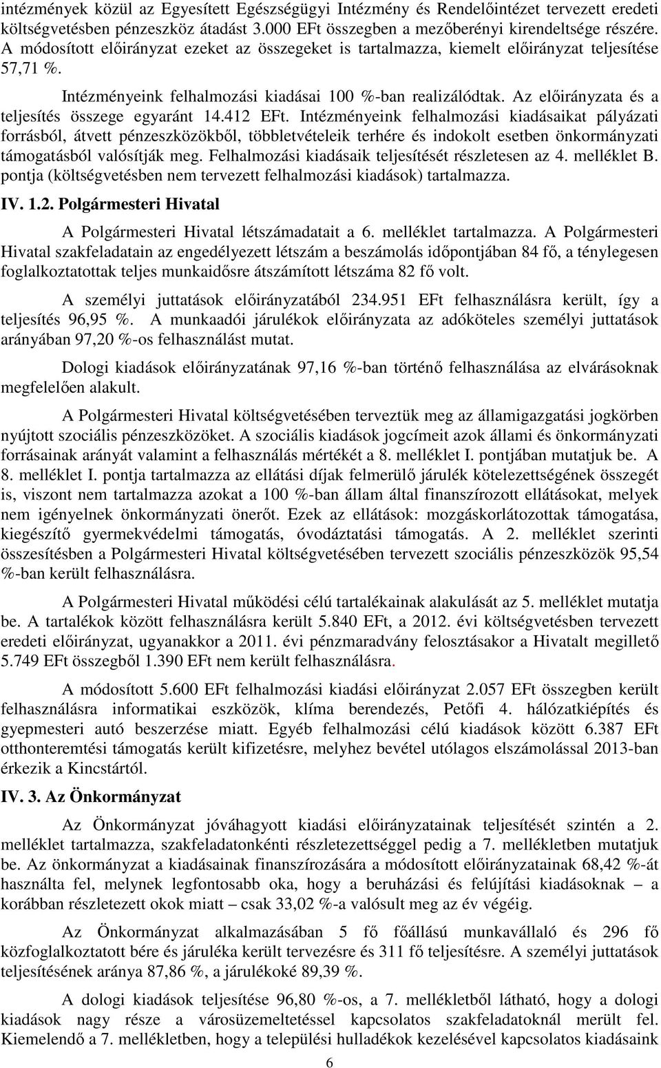 Intézményeink felhalmozási kiadásaikat pályázati forrásból, átvett pénzeszközökből, többletvételeik terhére és indokolt esetben önkormányzati támogatásból valósítják meg.