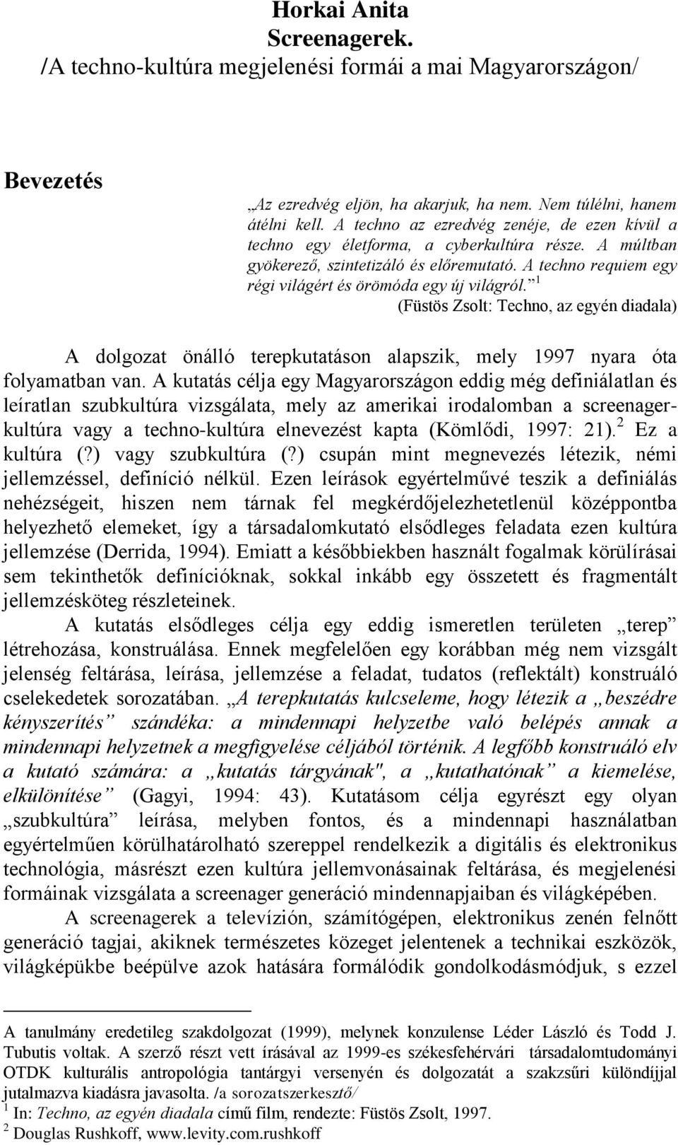 A techno requiem egy régi világért és örömóda egy új világról. 1 (Füstös Zsolt: Techno, az egyén diadala) A dolgozat önálló terepkutatáson alapszik, mely 1997 nyara óta folyamatban van.