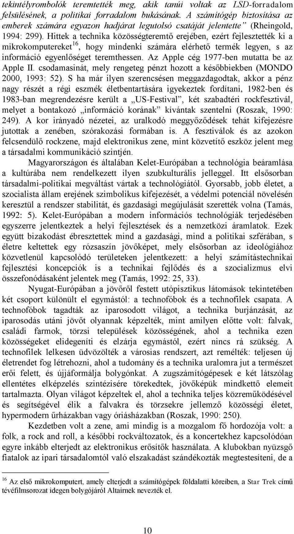 Hittek a technika közösségteremtő erejében, ezért fejlesztették ki a mikrokomputereket 16, hogy mindenki számára elérhető termék legyen, s az információ egyenlőséget teremthessen.