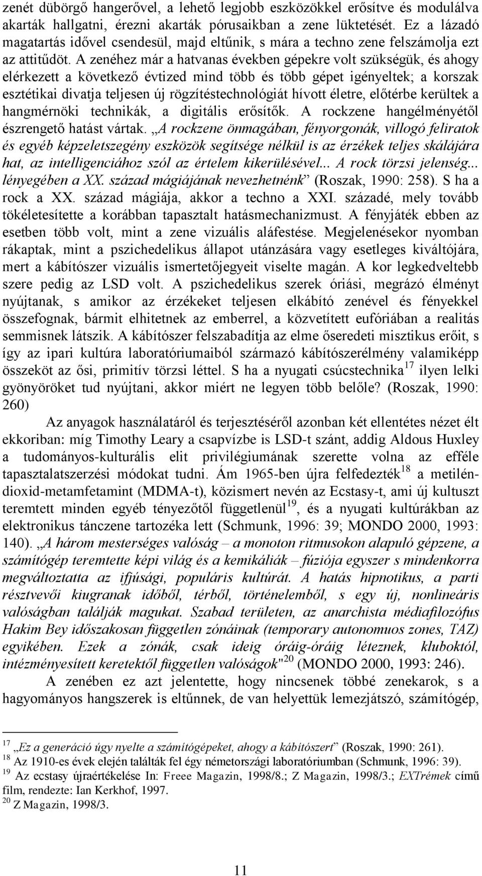 A zenéhez már a hatvanas években gépekre volt szükségük, és ahogy elérkezett a következő évtized mind több és több gépet igényeltek; a korszak esztétikai divatja teljesen új rögzítéstechnológiát