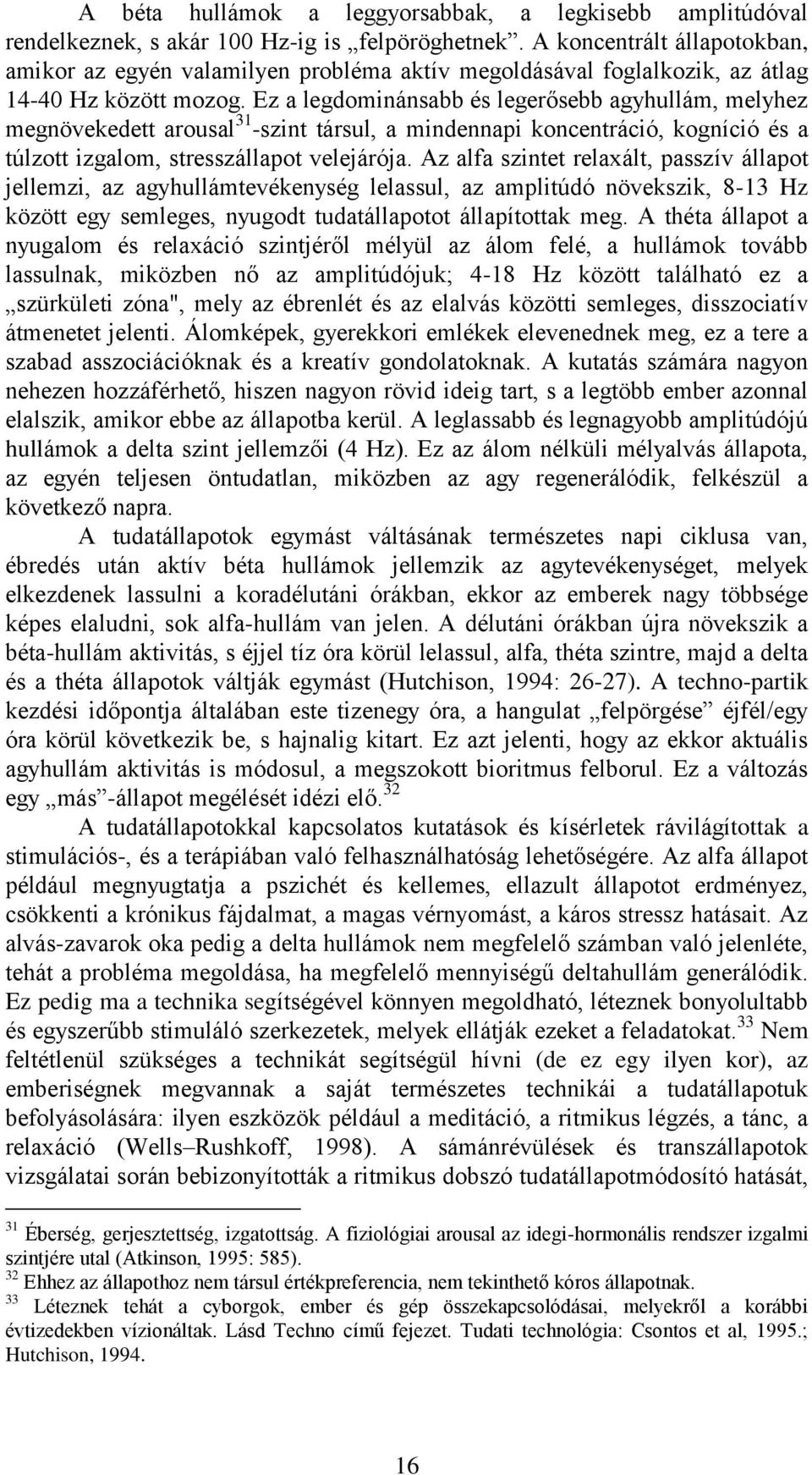Ez a legdominánsabb és legerősebb agyhullám, melyhez megnövekedett arousal 31 -szint társul, a mindennapi koncentráció, kogníció és a túlzott izgalom, stresszállapot velejárója.