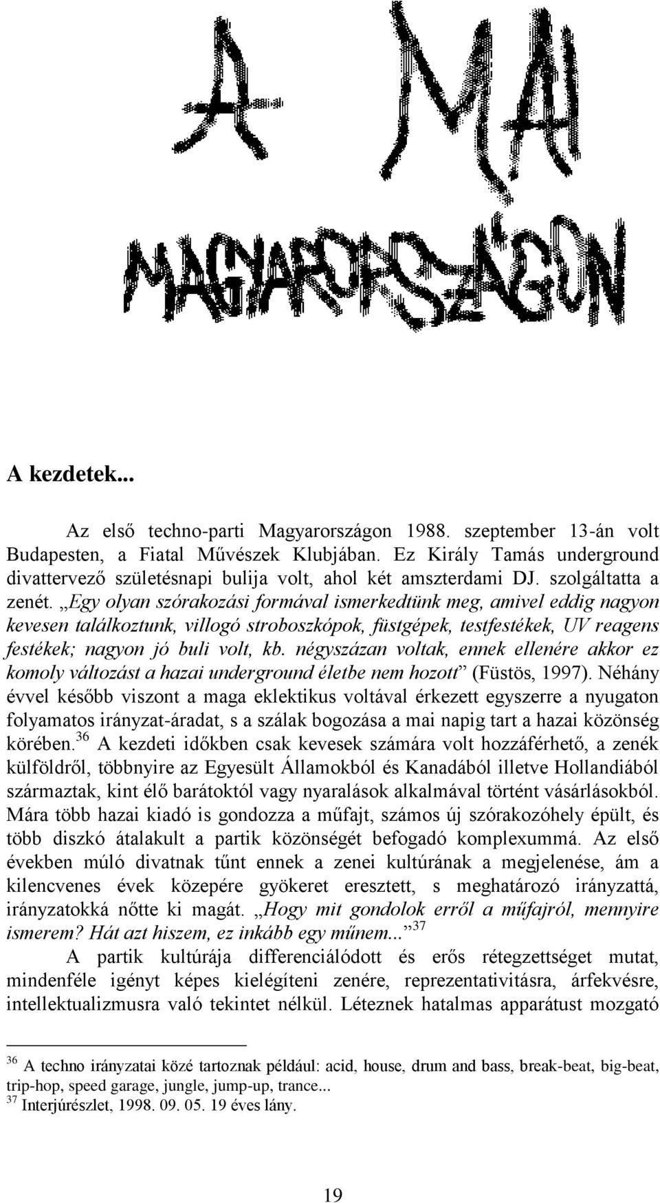 Egy olyan szórakozási formával ismerkedtünk meg, amivel eddig nagyon kevesen találkoztunk, villogó stroboszkópok, füstgépek, testfestékek, UV reagens festékek; nagyon jó buli volt, kb.