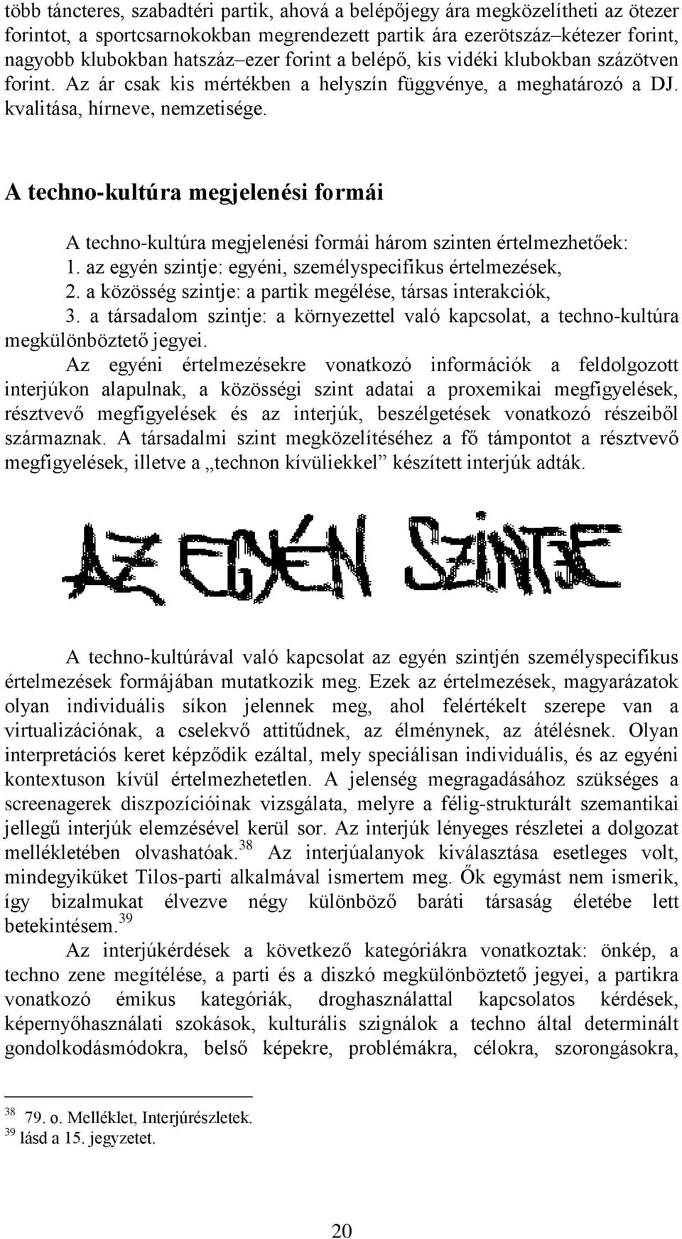 A techno-kultúra megjelenési formái A techno-kultúra megjelenési formái három szinten értelmezhetőek: 1. az egyén szintje: egyéni, személyspecifikus értelmezések, 2.