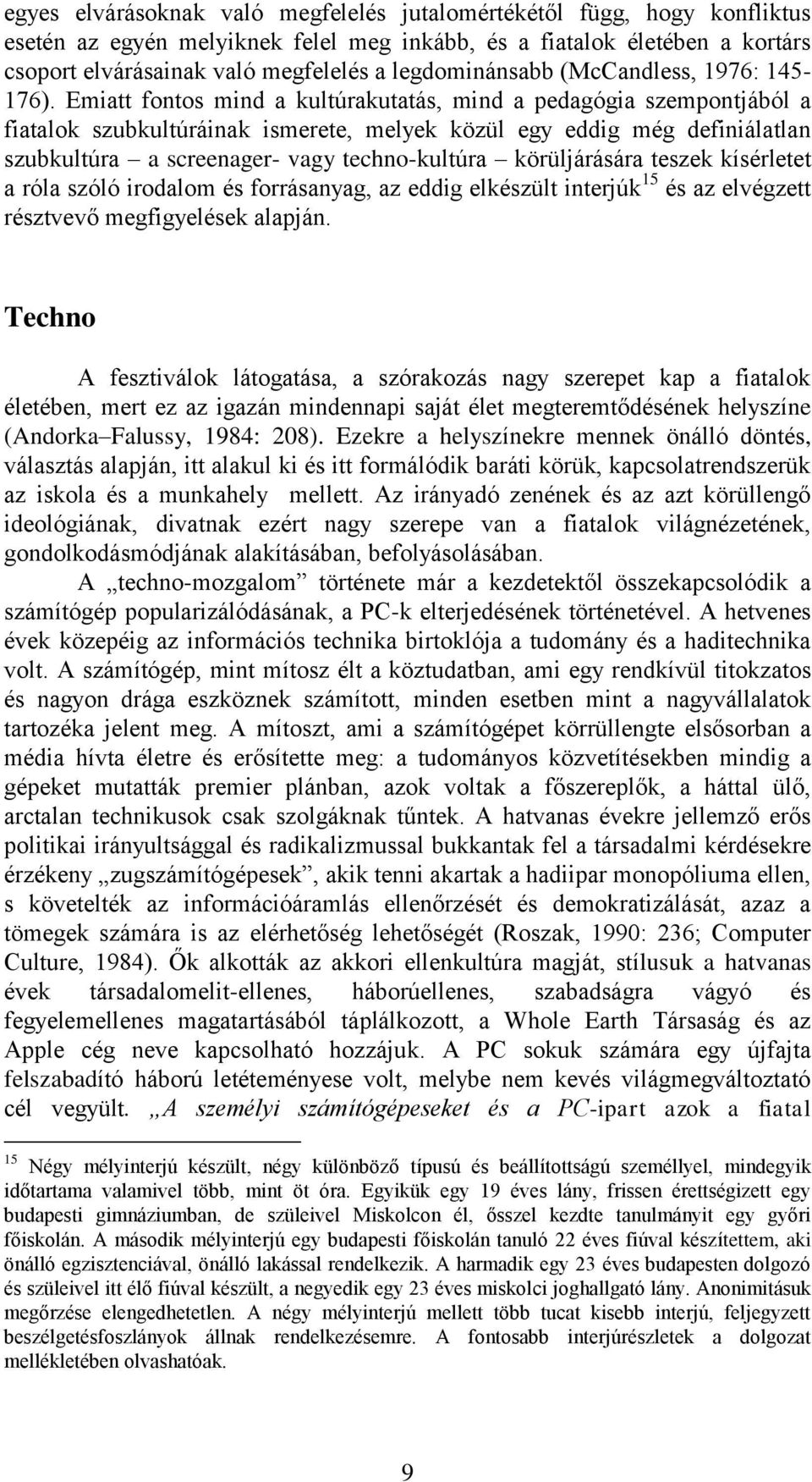 Emiatt fontos mind a kultúrakutatás, mind a pedagógia szempontjából a fiatalok szubkultúráinak ismerete, melyek közül egy eddig még definiálatlan szubkultúra a screenager- vagy techno-kultúra