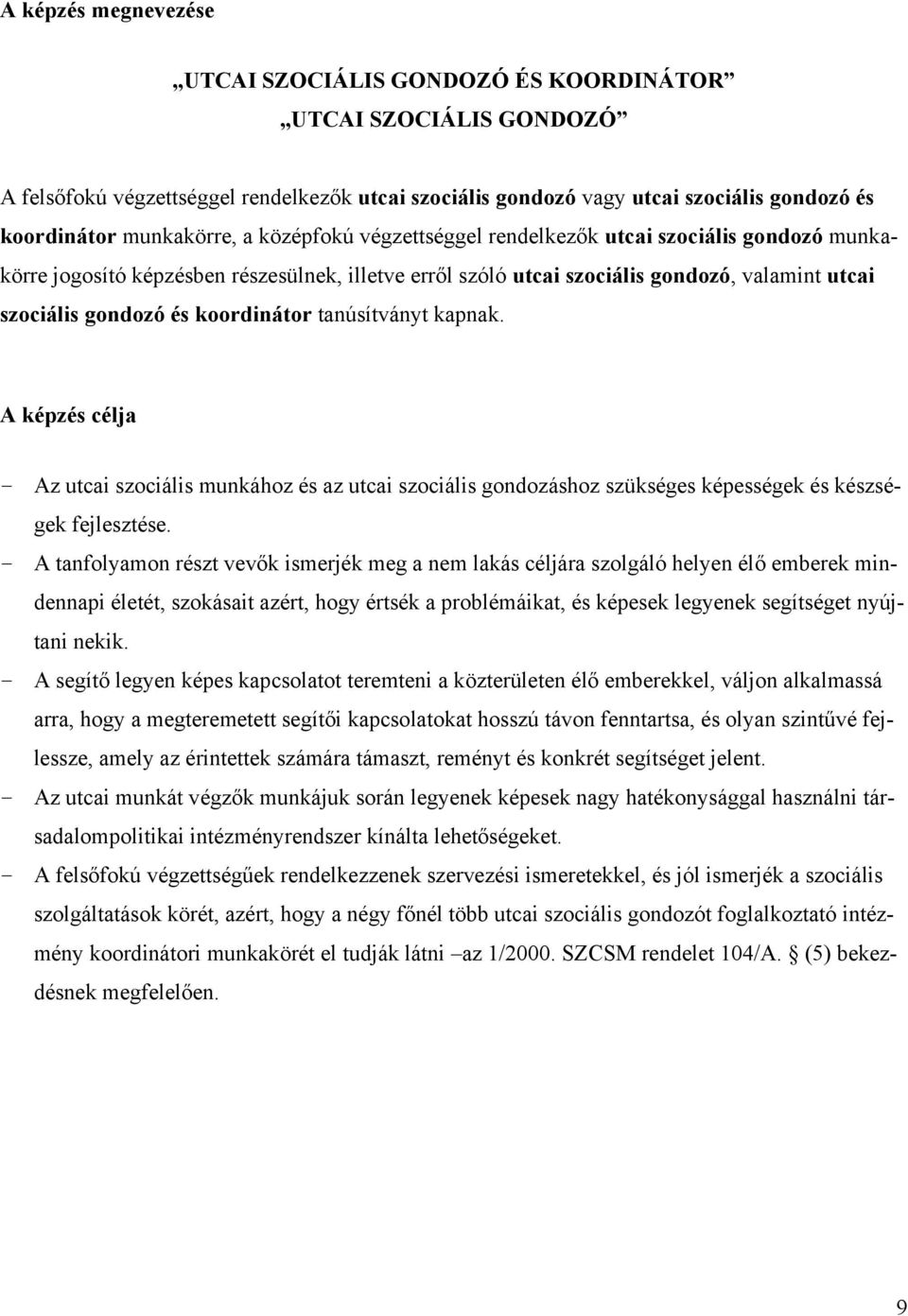 koordinátor tanúsítványt kapnak. A képzés célja Az utcai szociális munkához és az utcai szociális gondozáshoz szükséges képességek és készségek fejlesztése.