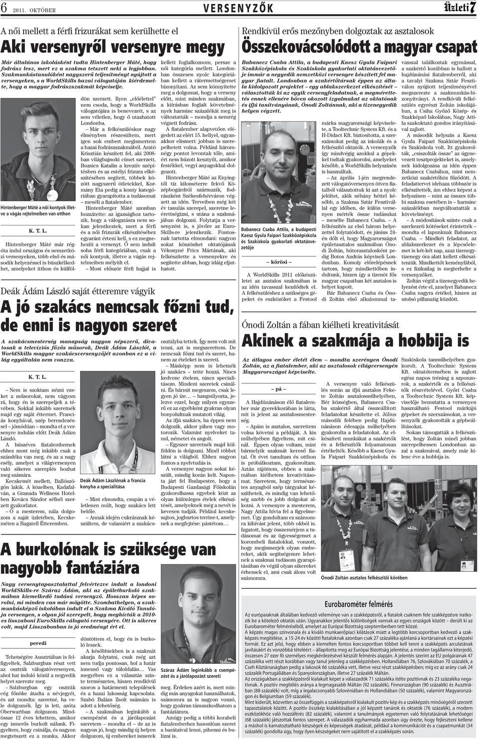 neki a legjobban. Szakmunkástanulóként nagyszerű teljesítményt nyújtott a versenyeken, s a WorldSkills hazai válogatóján kiérdemelte, hogy a magyar fodrászszakmát képviselje.