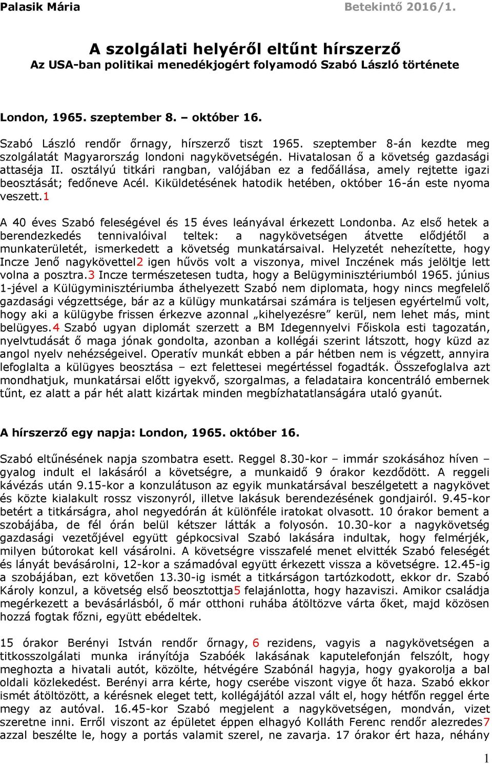 osztályú titkári rangban, valójában ez a fedőállása, amely rejtette igazi beosztását; fedőneve Acél. Kiküldetésének hatodik hetében, október 16-án este nyoma veszett.