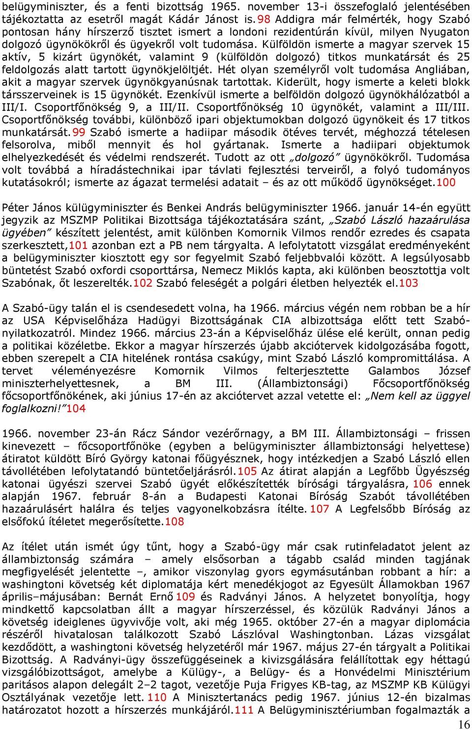 Külföldön ismerte a magyar szervek 15 aktív, 5 kizárt ügynökét, valamint 9 (külföldön dolgozó) titkos munkatársát és 25 feldolgozás alatt tartott ügynökjelöltjét.
