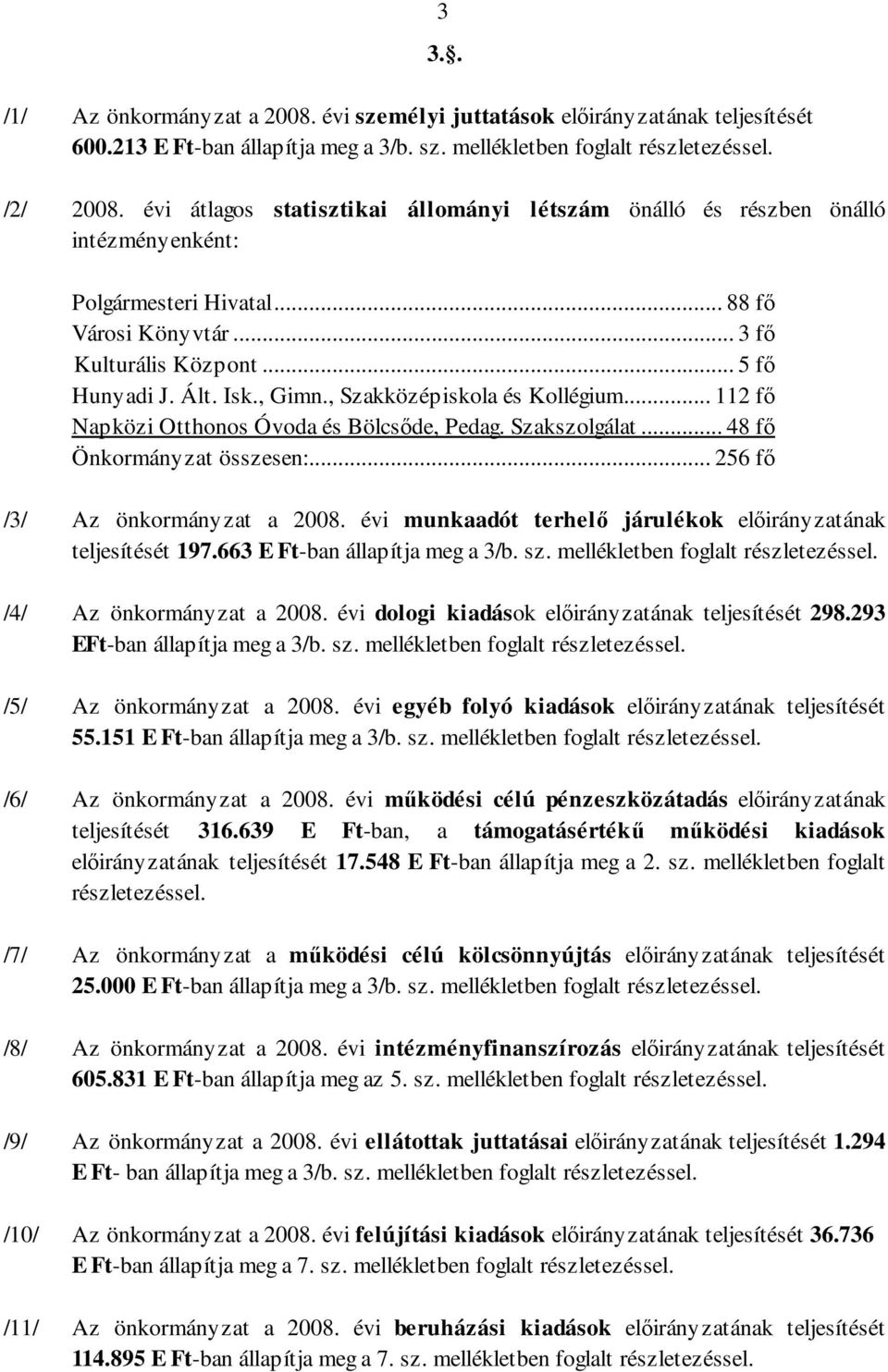 , Szakközépiskola és Kollégium... 112 fı Napközi Otthonos Óvoda és Bölcsıde, Pedag. Szakszolgálat... 48 fı Önkormányzat összesen:... 256 fı /3/ Az önkormányzat a 2008.
