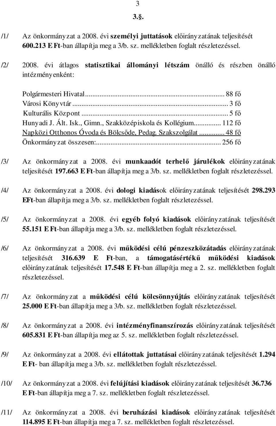 , Szakközépiskola és Kollégium... 112 fı Napközi Otthonos Óvoda és Bölcsıde, Pedag. Szakszolgálat... 48 fı Önkormányzat összesen:... 256 fı /3/ Az önkormányzat a 2008.