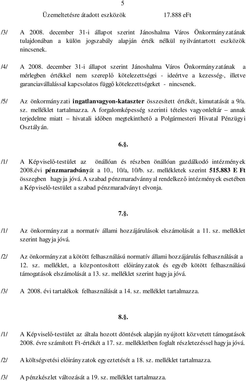 december 31-i állapot szerint Jánoshalma Város Önkormányzatának a mérlegben értékkel nem szereplı kötelezettségei - ideértve a kezesség-, illetve garanciavállalással kapcsolatos függı