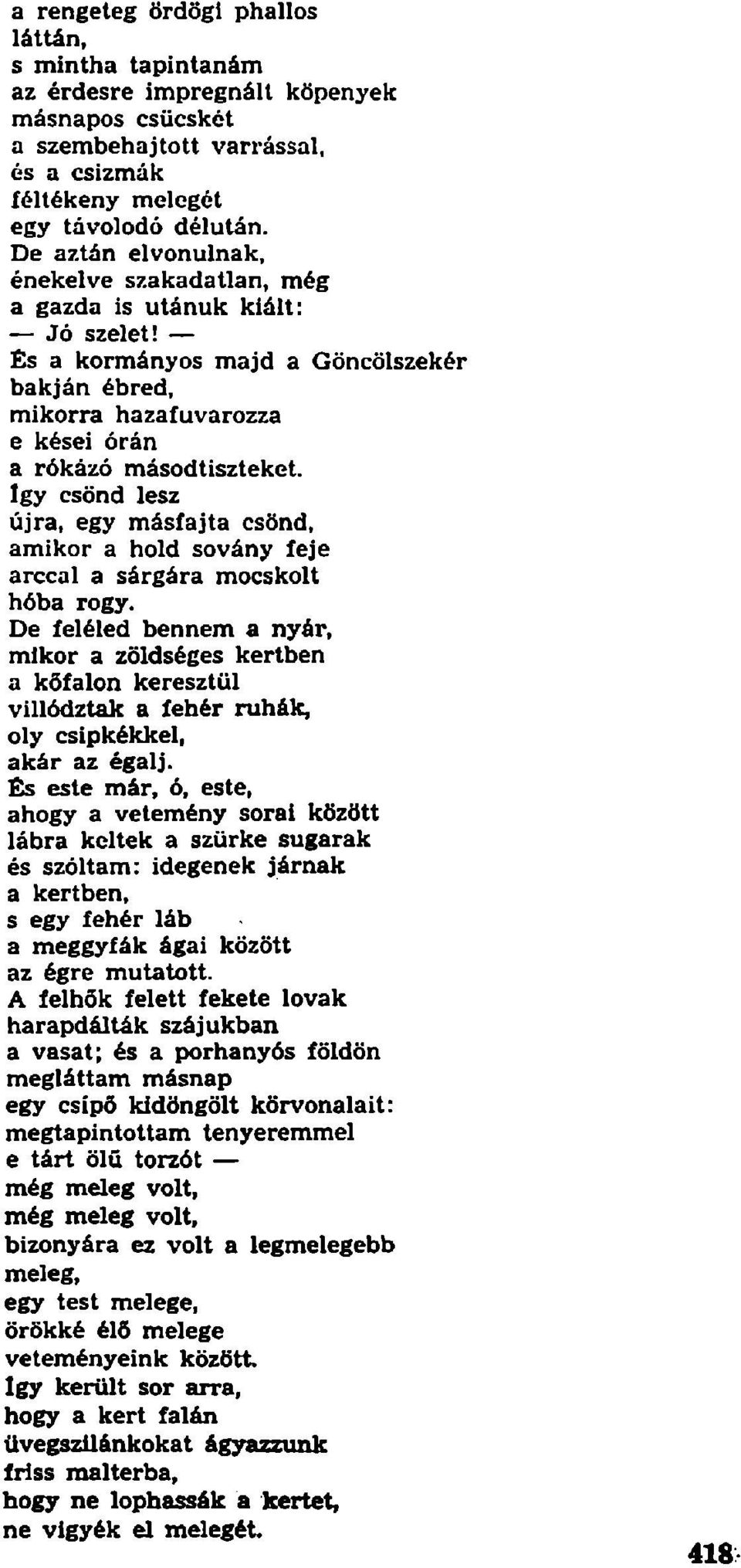 Így csönd lesz újra, egy másfajta csönd, amikor a hold sovány feje arccal a sárgára mocskolt hóba rogy.