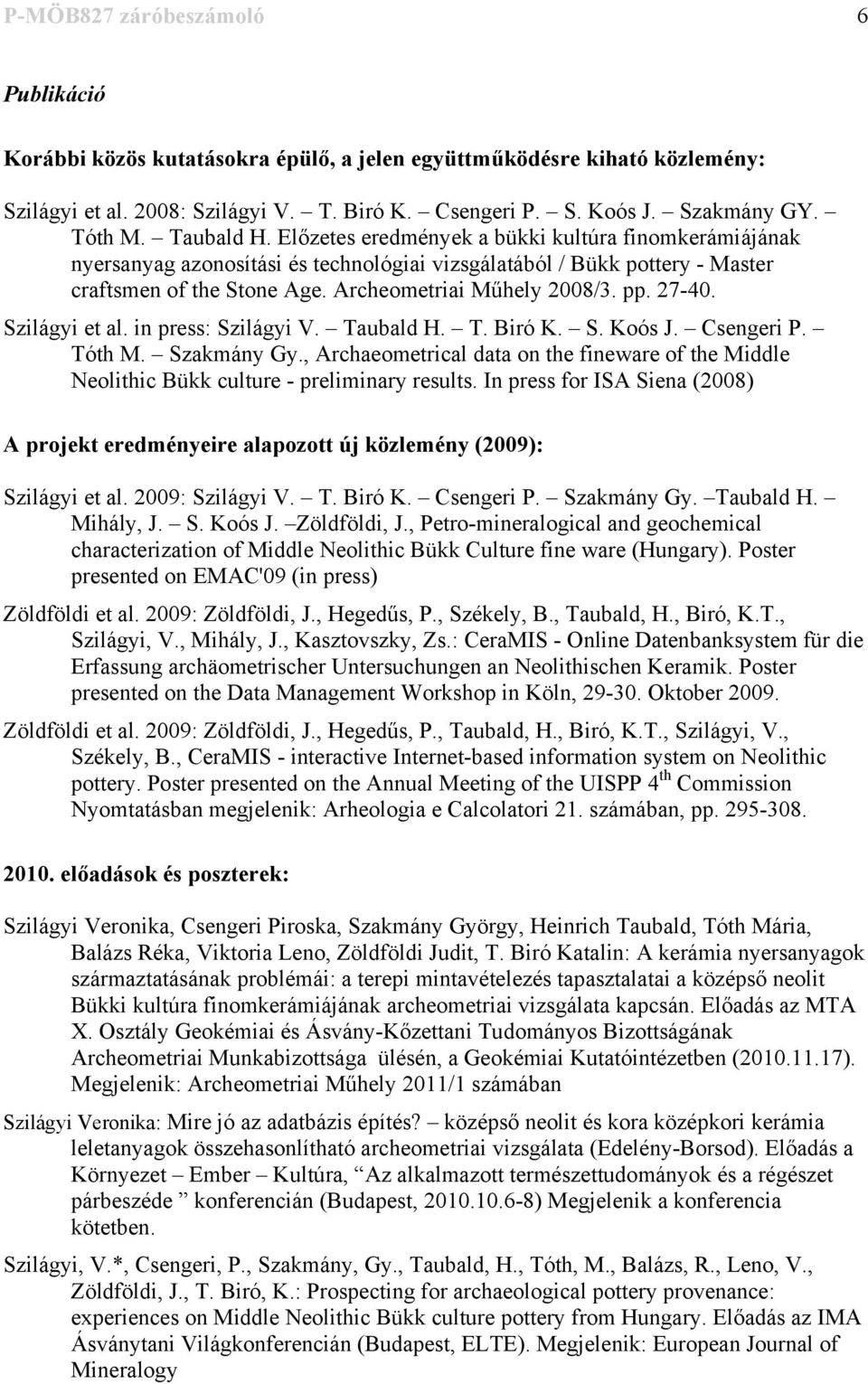 pp. 27-40. Szilágyi et al. in press: Szilágyi V. Taubald H. T. Biró K. S. Koós J. Csengeri P. Tóth M. Szakmány Gy.