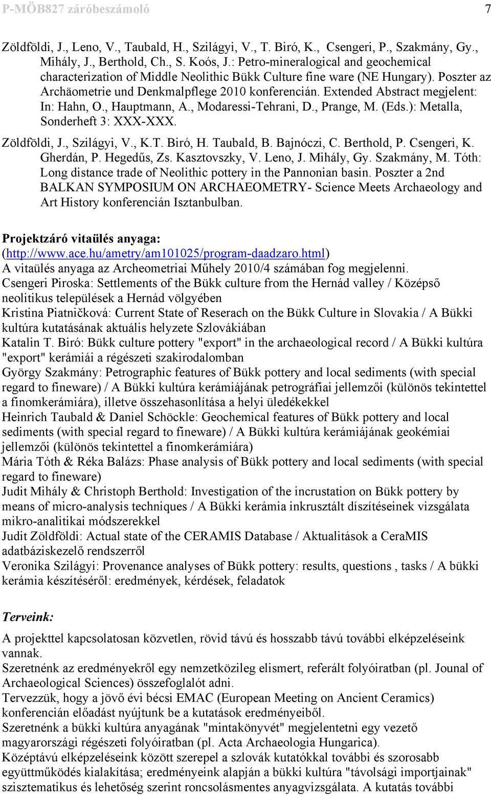 Extended Abstract megjelent: In: Hahn, O., Hauptmann, A., Modaressi-Tehrani, D., Prange, M. (Eds.): Metalla, Sonderheft 3: XXX-XXX. Zöldföldi, J., Szilágyi, V., K.T. Biró, H. Taubald, B. Bajnóczi, C.