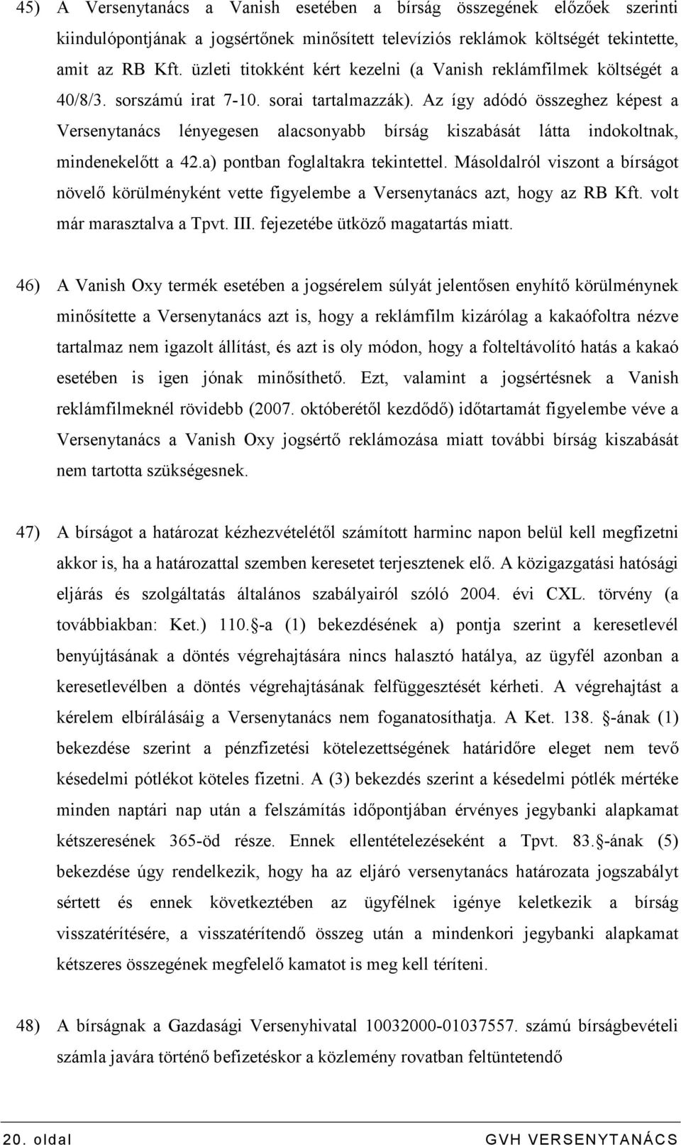 Az így adódó összeghez képest a Versenytanács lényegesen alacsonyabb bírság kiszabását látta indokoltnak, mindenekelıtt a 42.a) pontban foglaltakra tekintettel.