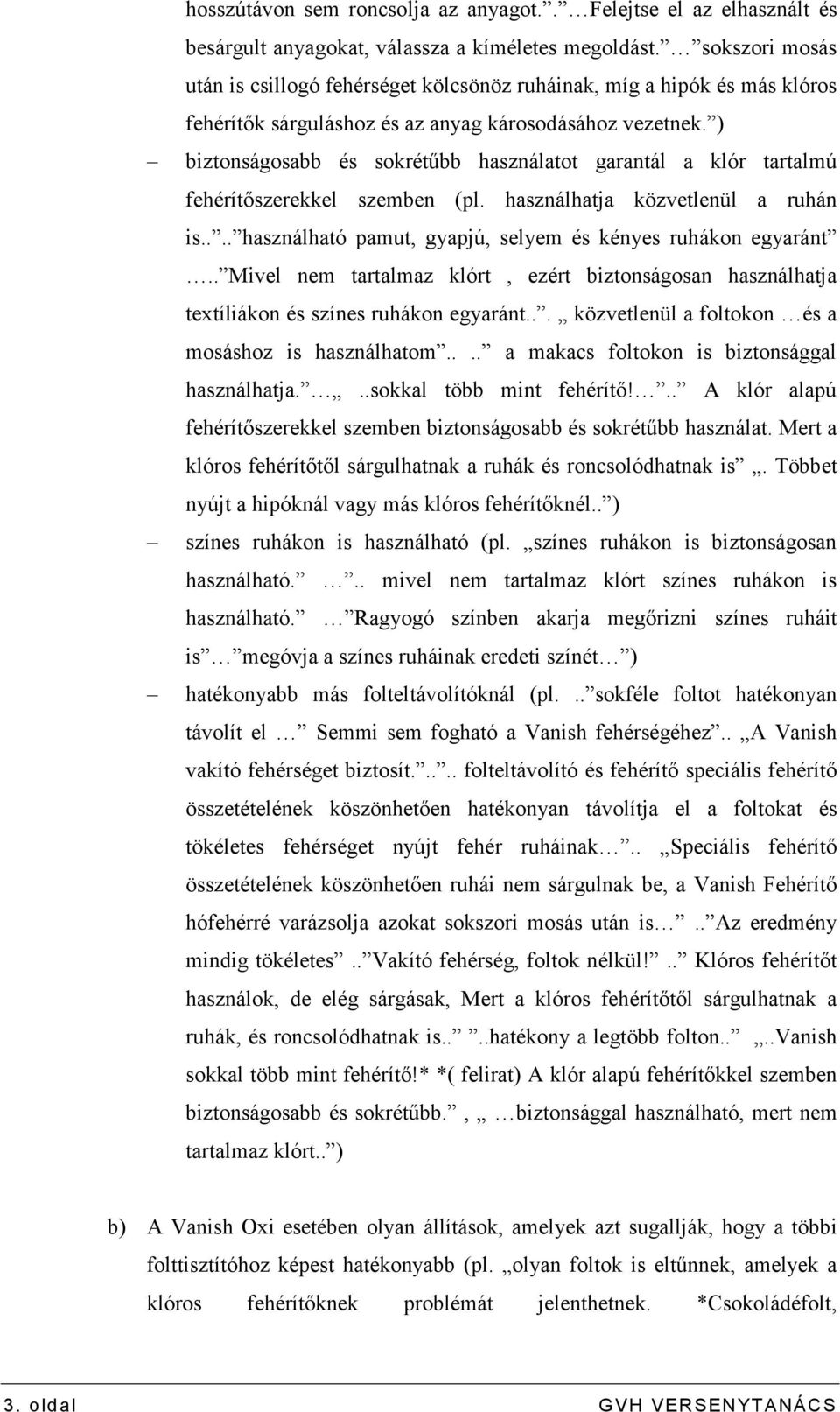 ) biztonságosabb és sokrétőbb használatot garantál a klór tartalmú fehérítıszerekkel szemben (pl. használhatja közvetlenül a ruhán is.... használható pamut, gyapjú, selyem és kényes ruhákon egyaránt.