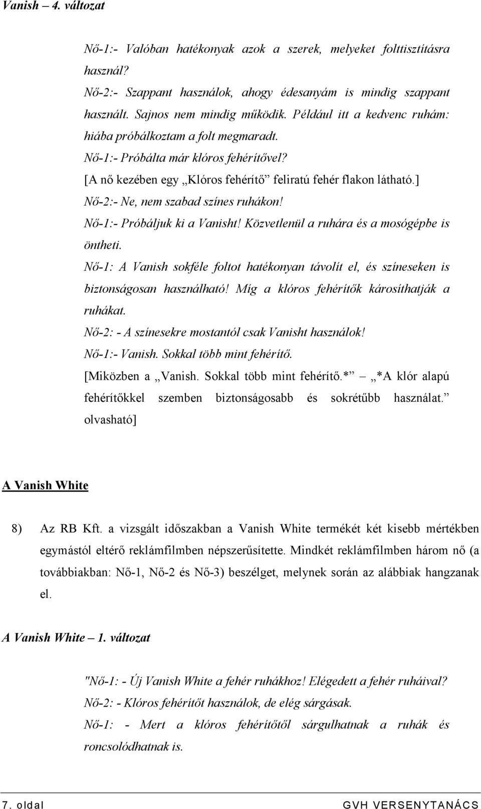 ] Nı-2:- Ne, nem szabad színes ruhákon! Nı-1:- Próbáljuk ki a Vanisht! Közvetlenül a ruhára és a mosógépbe is öntheti.