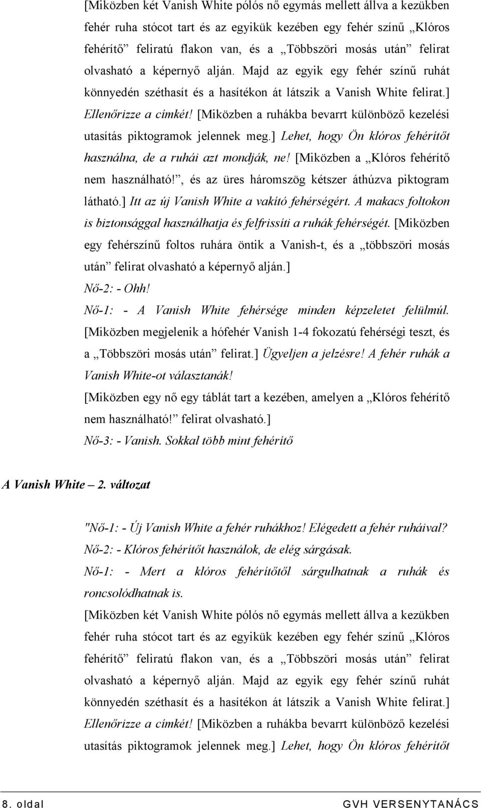 [Miközben a ruhákba bevarrt különbözı kezelési utasítás piktogramok jelennek meg.] Lehet, hogy Ön klóros fehérítıt használna, de a ruhái azt mondják, ne! [Miközben a Klóros fehérítı nem használható!