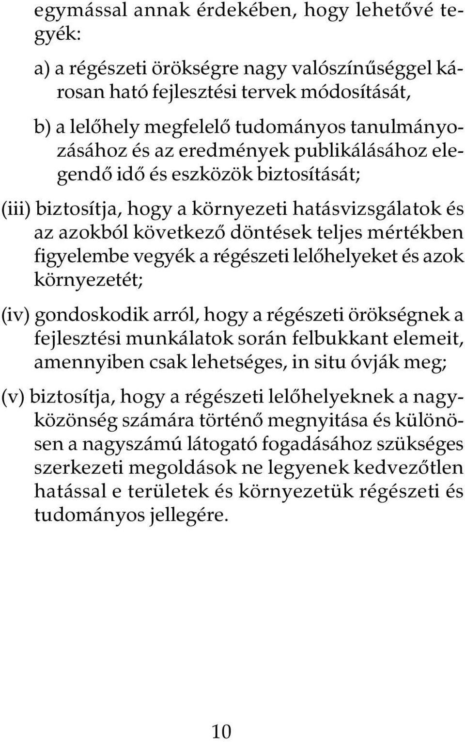 lelõhelyeket és azok környezetét; (iv) gondoskodik arról, hogy a régészeti örökségnek a fejlesztési munkálatok során felbukkant elemeit, amennyiben csak lehetséges, in situ óvják meg; (v) biztosítja,