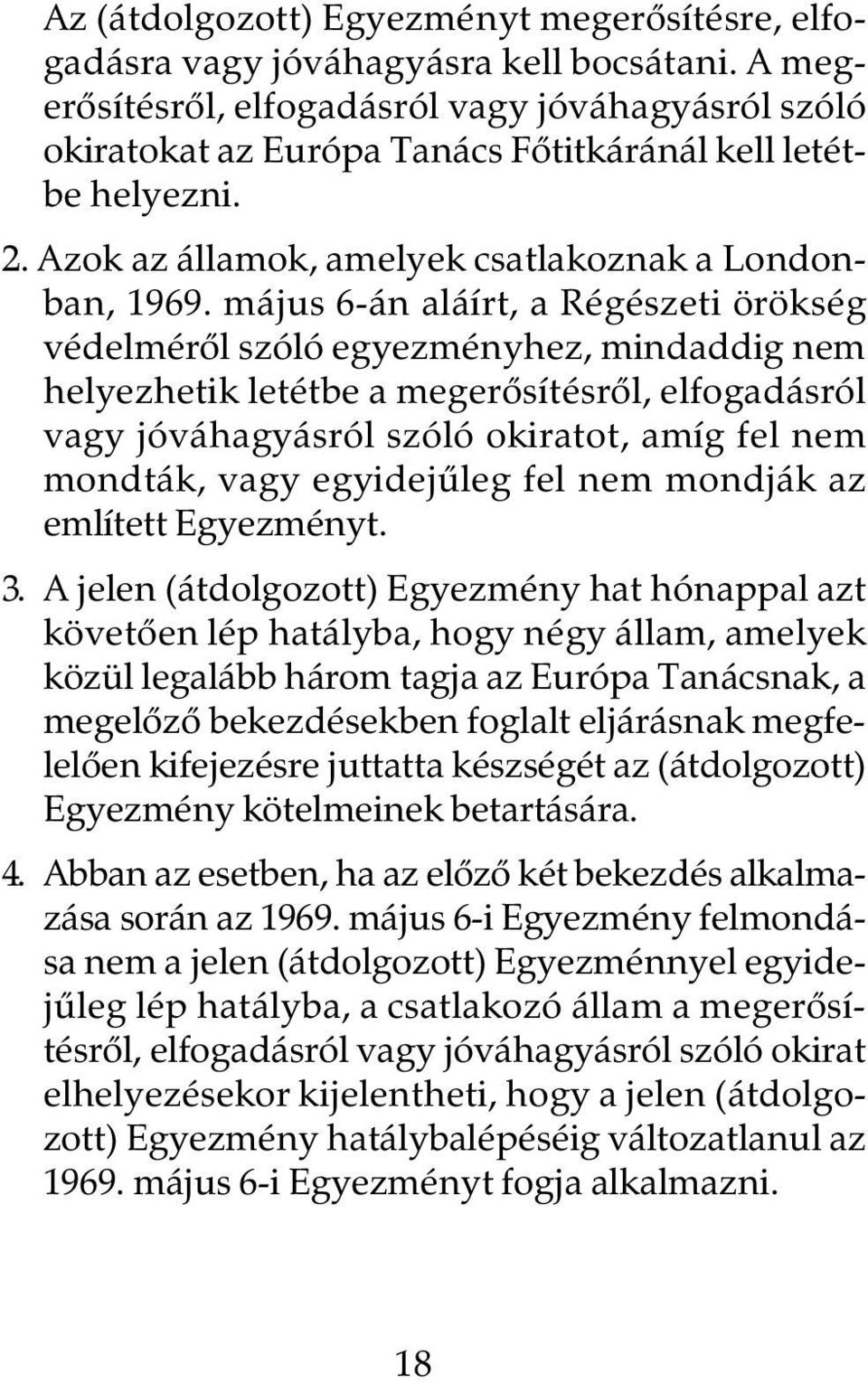 május 6-án aláírt, a Régészeti örökség védelmérõl szóló egyezményhez, mindaddig nem helyezhetik letétbe a megerõsítésrõl, elfogadásról vagy jóváhagyásról szóló okiratot, amíg fel nem mondták, vagy