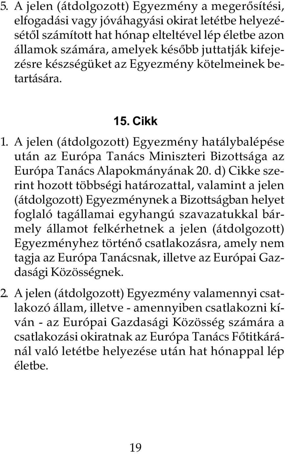 d) Cikke szerint hozott többségi határozattal, valamint a jelen (átdolgozott) Egyezménynek a Bizottságban helyet foglaló tagállamai egyhangú szavazatukkal bármely államot felkérhetnek a jelen