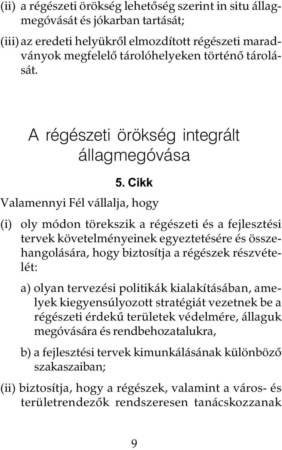 Cikk Valamennyi Fél vállalja, hogy (i) oly módon törekszik a régészeti és a fejlesztési tervek követelményeinek egyeztetésére és összehangolására, hogy biztosítja a régészek részvételét: a)