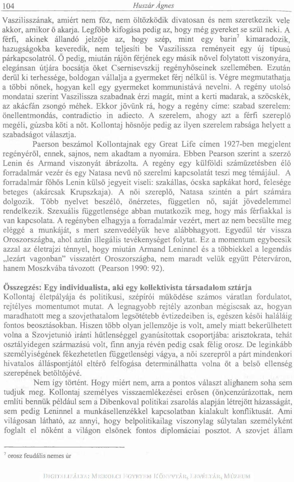 Ő pedig, miután rájön férjének egy másik nővel folytatott viszonyára, elegánsan útjára bocsátja őket Csemisevszkij regényhőseinek szellemében.