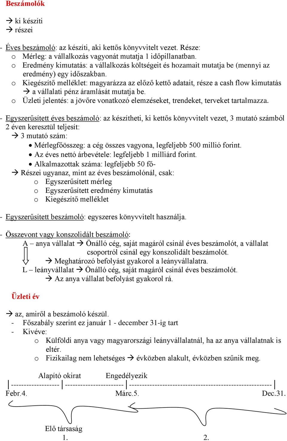 o Kiegészítő melléklet: magyarázza az előző kettő adatait, része a cash flow kimutatás a vállalati pénz áramlását mutatja be.