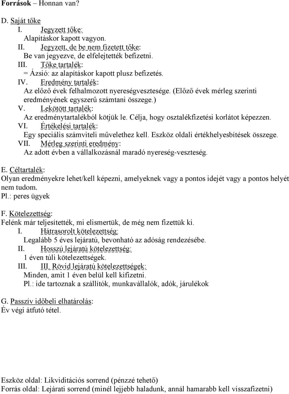 ) V. Lekötött tartalék: Az eredménytartalékból kötjük le. Célja, hogy osztalékfizetési korlátot képezzen. VI. Értékelési tartalék: Egy speciális számviteli művelethez kell.