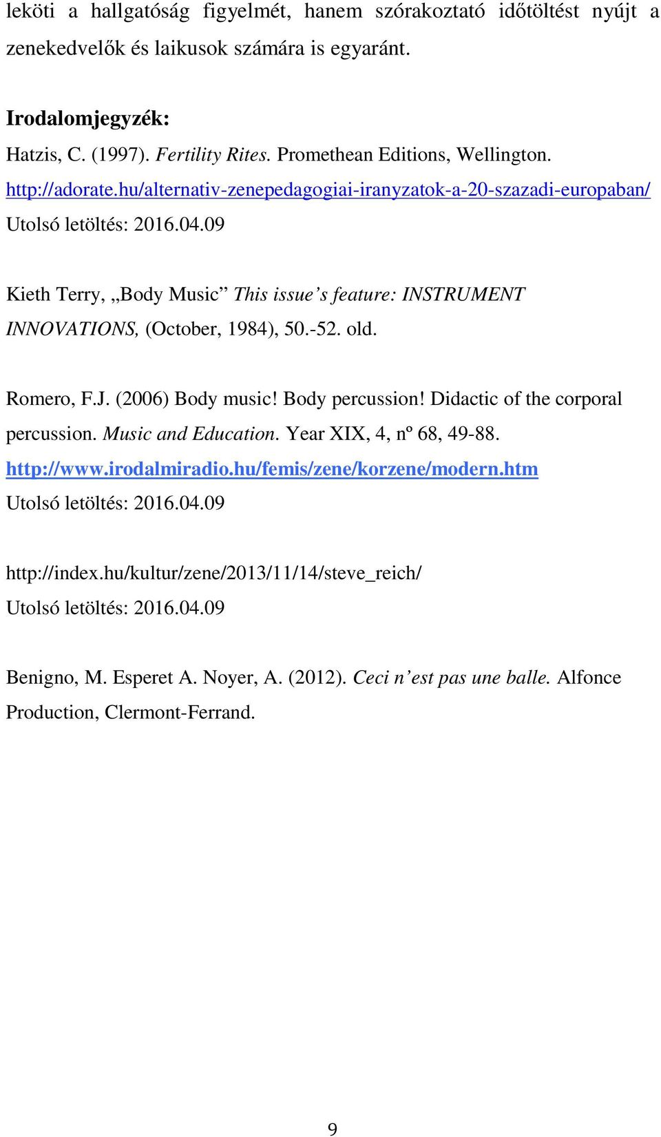 09 Kieth Terry, Body Music This issue s feature: INSTRUMENT INNOVATIONS, (October, 1984), 50.-52. old. Romero, F.J. (2006) Body music! Body percussion! Didactic of the corporal percussion.