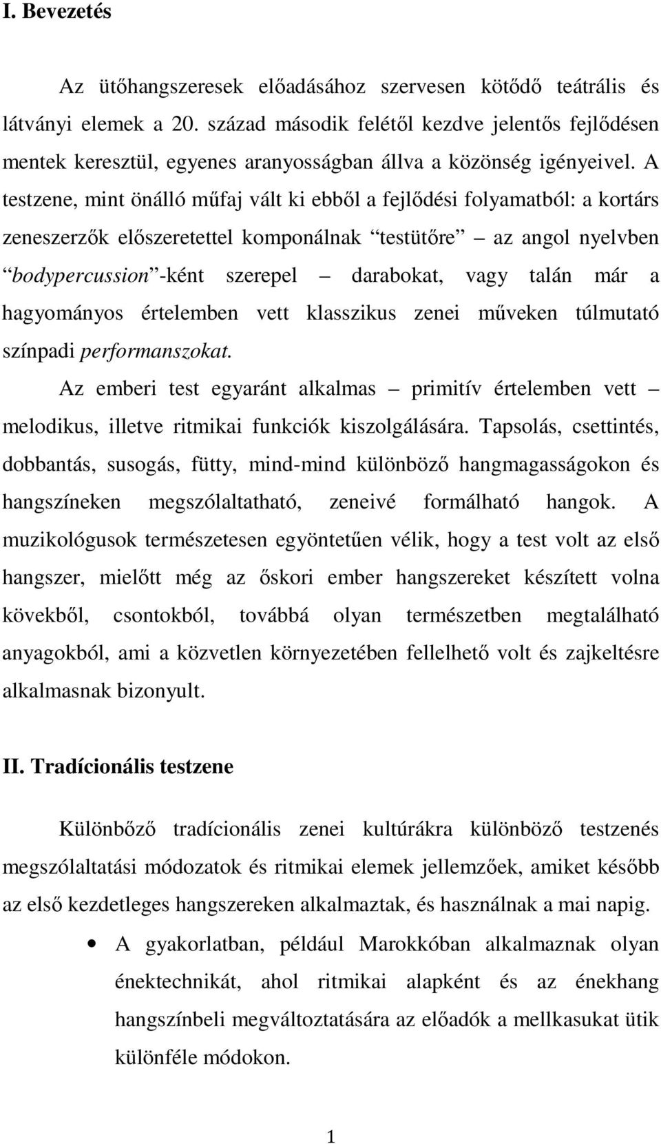 A testzene, mint önálló műfaj vált ki ebből a fejlődési folyamatból: a kortárs zeneszerzők előszeretettel komponálnak testütőre az angol nyelvben bodypercussion -ként szerepel darabokat, vagy talán