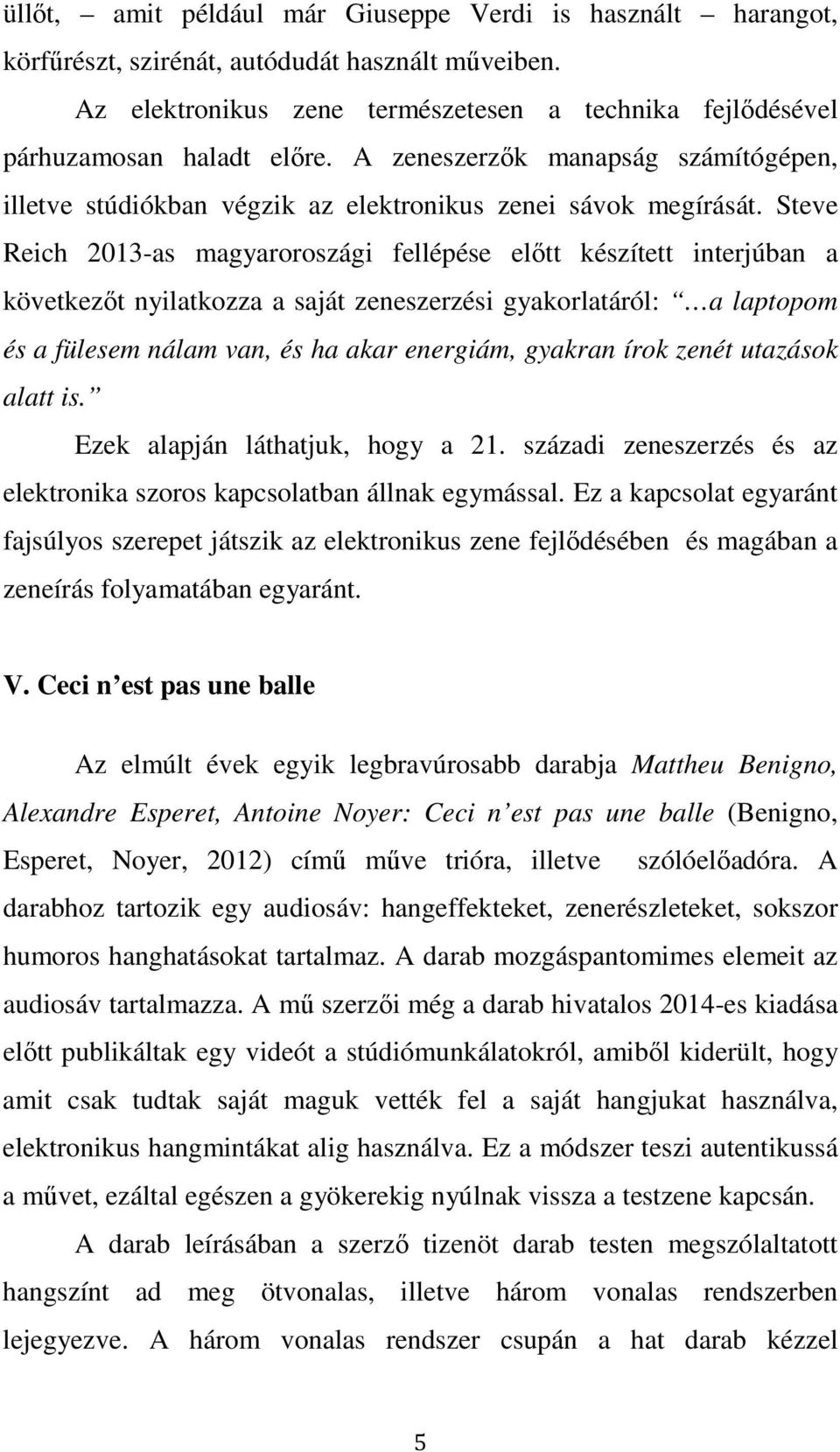 Steve Reich 2013-as magyaroroszági fellépése előtt készített interjúban a következőt nyilatkozza a saját zeneszerzési gyakorlatáról: a laptopom és a fülesem nálam van, és ha akar energiám, gyakran