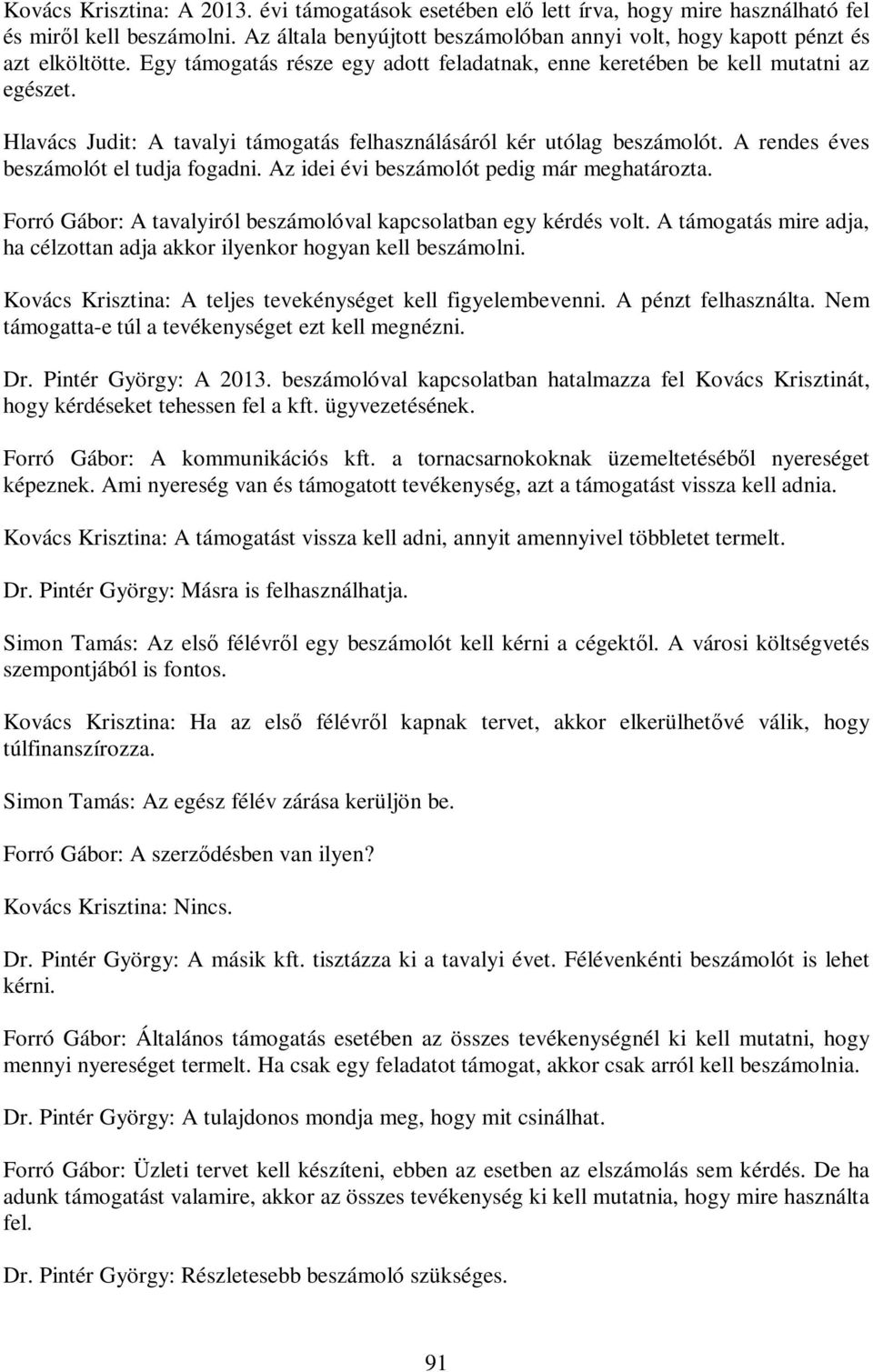 A rendes éves beszámolót el tudja fogadni. Az idei évi beszámolót pedig már meghatározta. Forró Gábor: A tavalyiról beszámolóval kapcsolatban egy kérdés volt.
