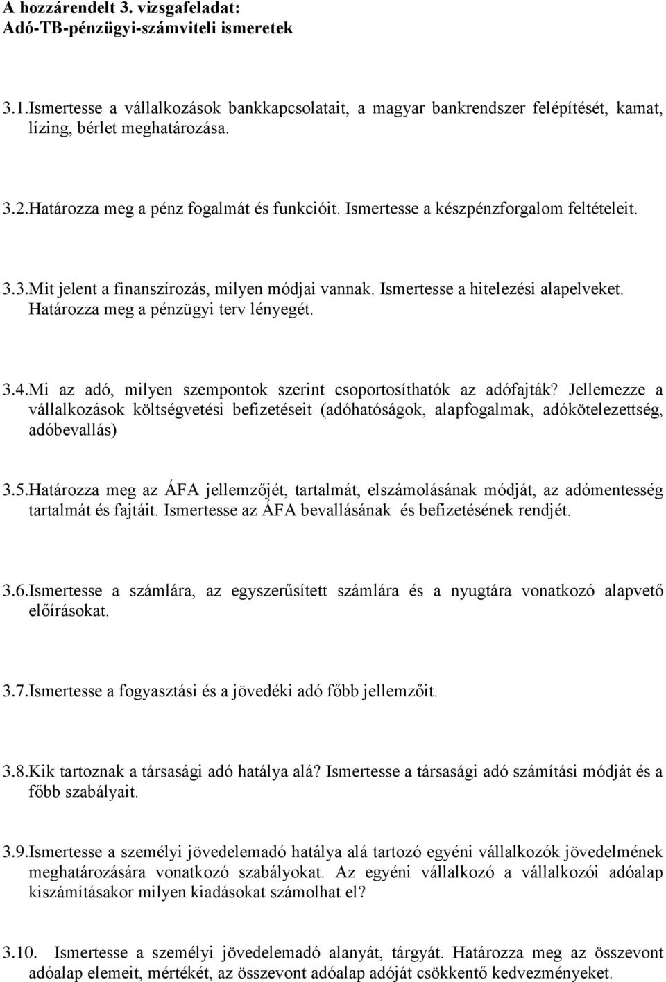 Határozza meg a pénzügyi terv lényegét. 3.4.Mi az adó, milyen szempontok szerint csoportosíthatók az adófajták?