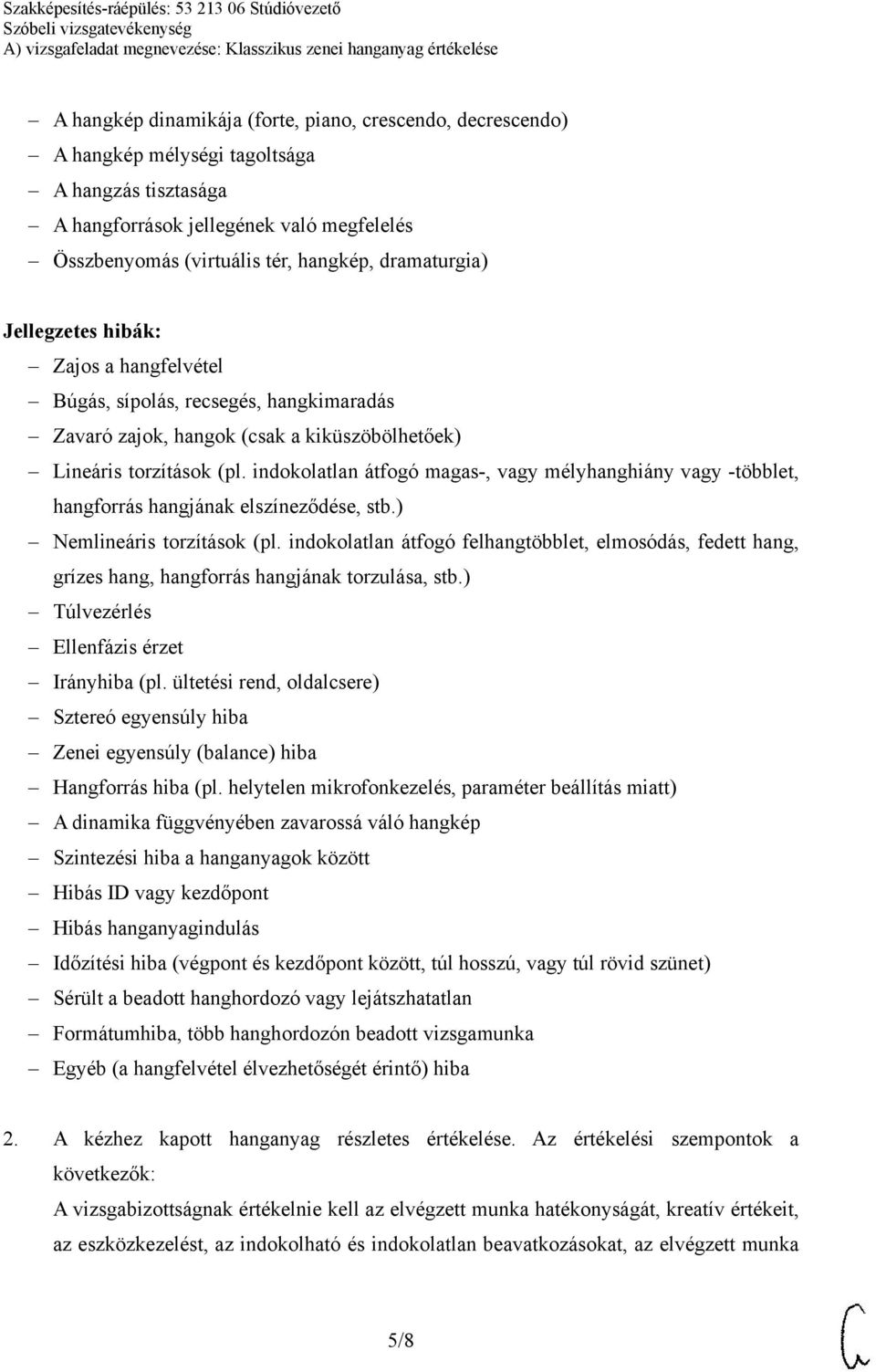 indokolatlan átfogó magas-, vagy mélyhanghiány vagy -többlet, hangforrás hangjának elszíneződése, stb.) Nemlineáris torzítások (pl.