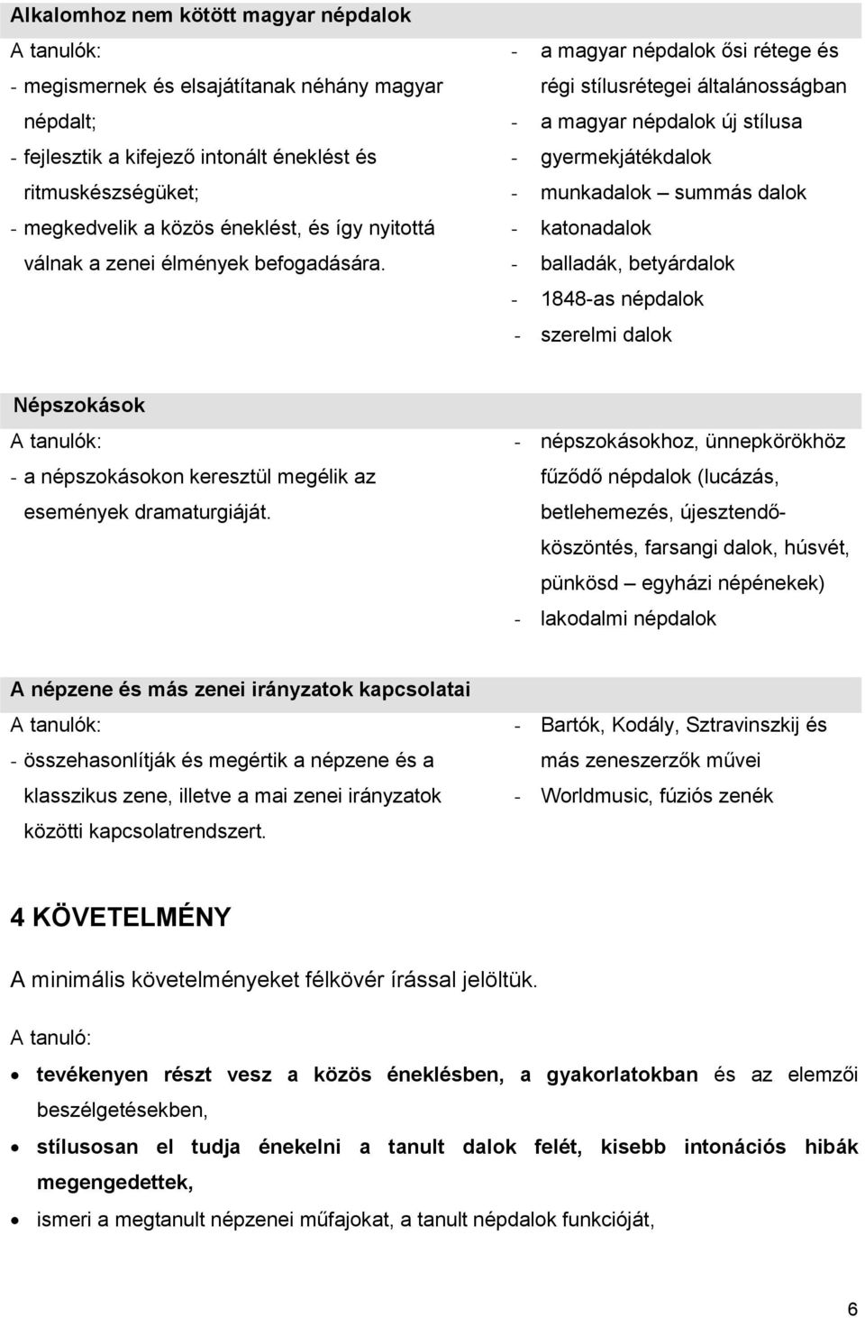 - a magyar népdalok ősi rétege és régi stílusrétegei általánosságban - a magyar népdalok új stílusa - gyermekjátékdalok - munkadalok summás dalok - katonadalok - balladák, betyárdalok - 1848-as