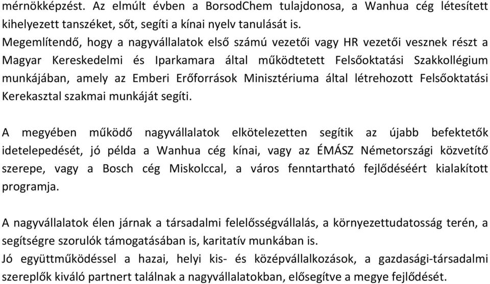 Erőforrások Minisztériuma által létrehozott Felsőoktatási Kerekasztal szakmai munkáját segíti.